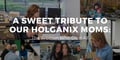 A Sweet Tribute to Our Holganix Moms: The Women Who Do It All