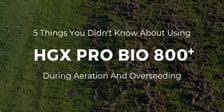 5 Things You Didn’t Know About Using HGX Pro Bio 800 During Aeration