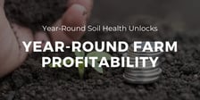 Year-Round Soil Health Unlocks Year-Round Farm Profitability