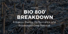 Holganix Bio 800+ Breakdown: Enhance Planter Performance and Breakdown Crop Residue