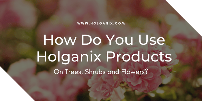 how do you use holganix products on trees shrubs and flowers