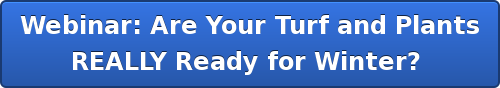 Webinar: Are Your Turf and Plants REALLY Ready for Winter?