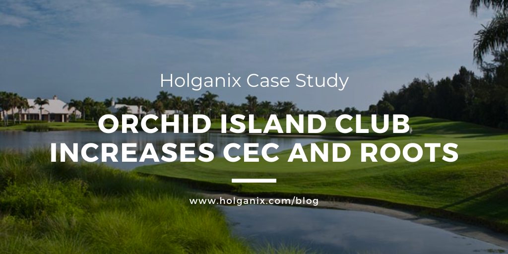Holganix Case Study: Orchid Island Golf Club Increases CEC and Roots